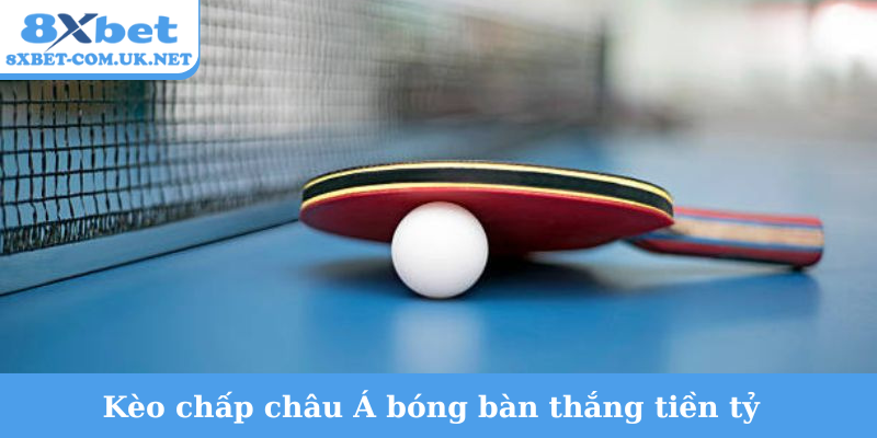 Kèo chấp châu Á bóng bàn thắng tiền tỷ